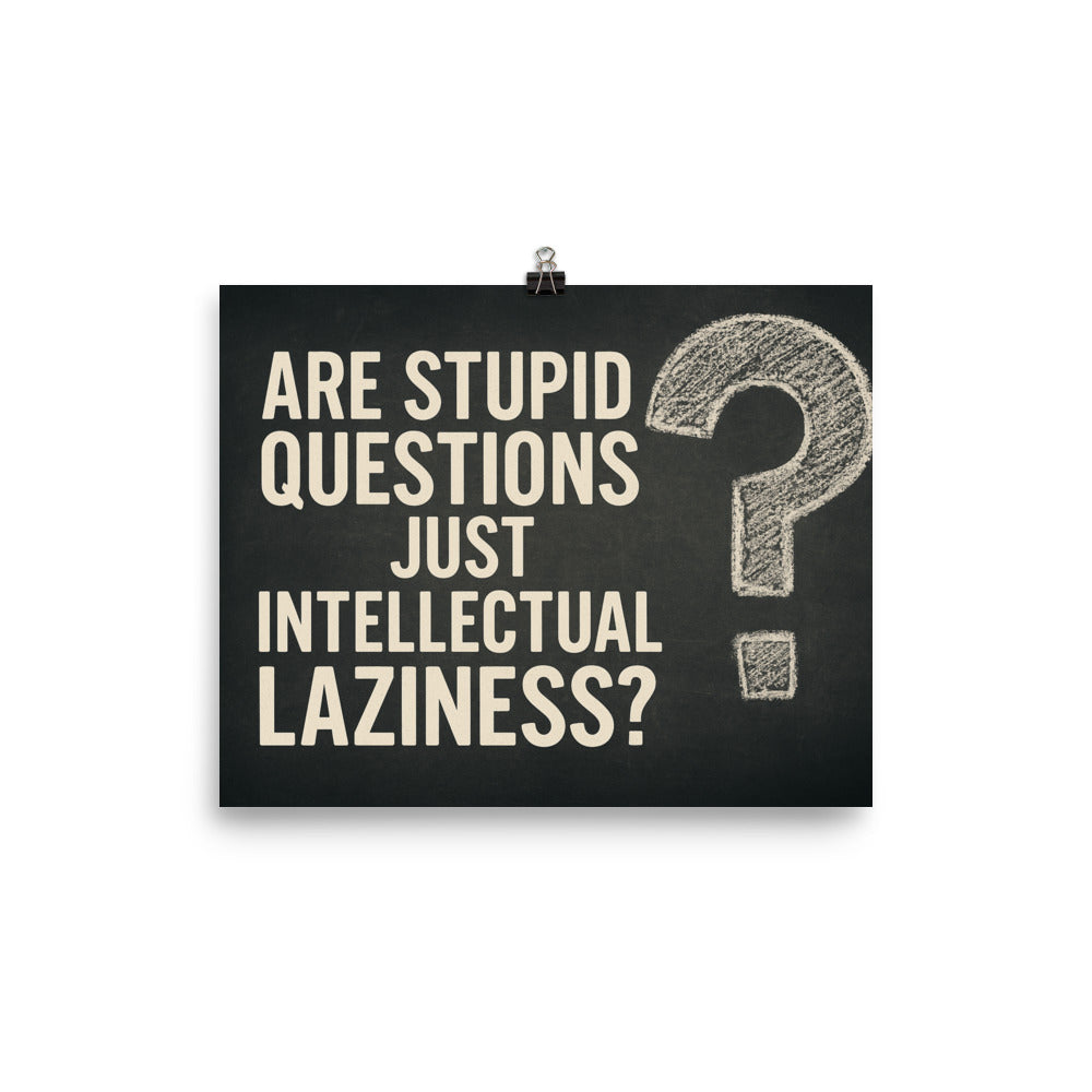 Are Stupid Questions Just Intellectual Laziness? Poster – Satirical Wall Art for Curious Rebels