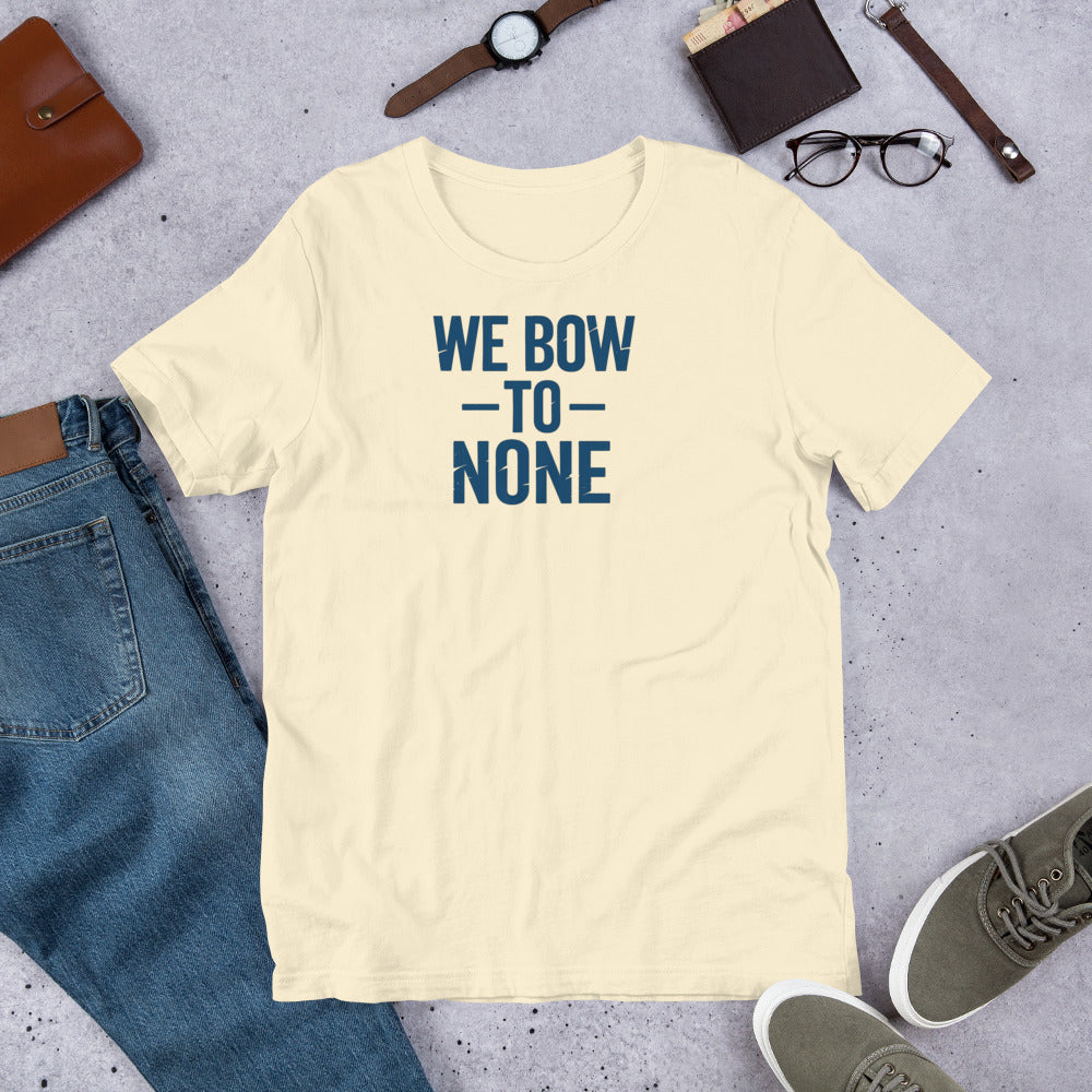 We Bow to None. Unisex T-Shirt – Rebellious Satire Tee for Free Thinkers